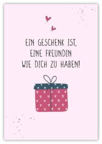 Ein Geschenk ist, eine Freundin wie dich zu haben!
