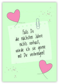 Falls Du die nächsten Jahre nichts vorhast, würde ich sie gerne mit Dir verbringen!